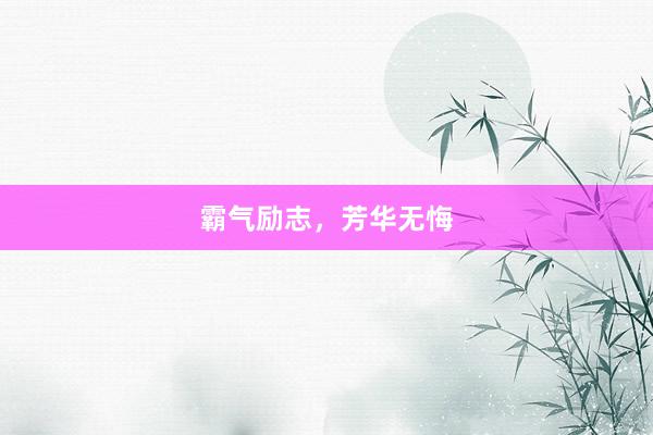 霸气励志，芳华无悔